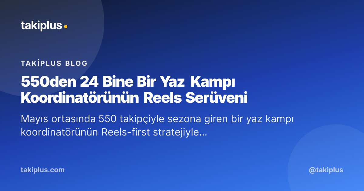 550den 24 Bine Bir Yaz Kampı Koordinatörünün Reels Serüveni