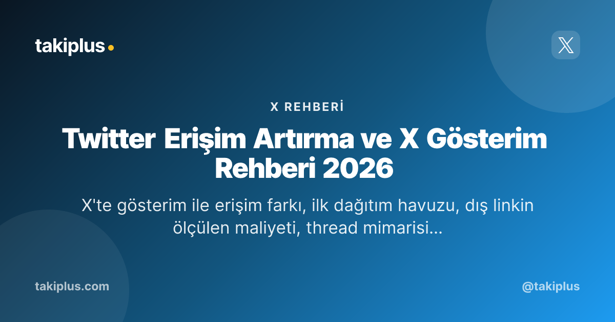 Twitter Erişim Artırma ve X Gösterim Rehberi 2026